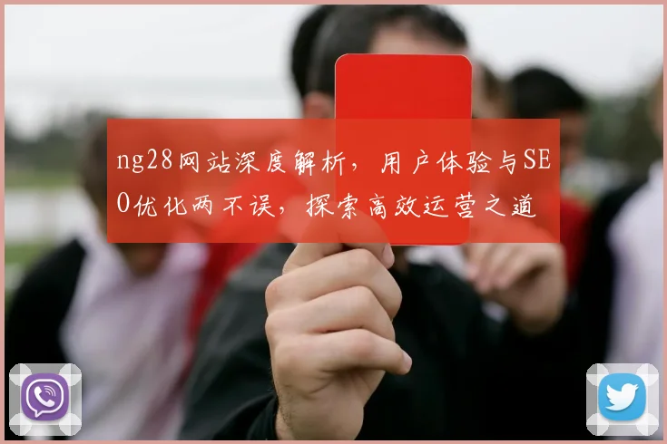 ng28网站深度解析，用户体验与SEO优化两不误，探索高效运营之道