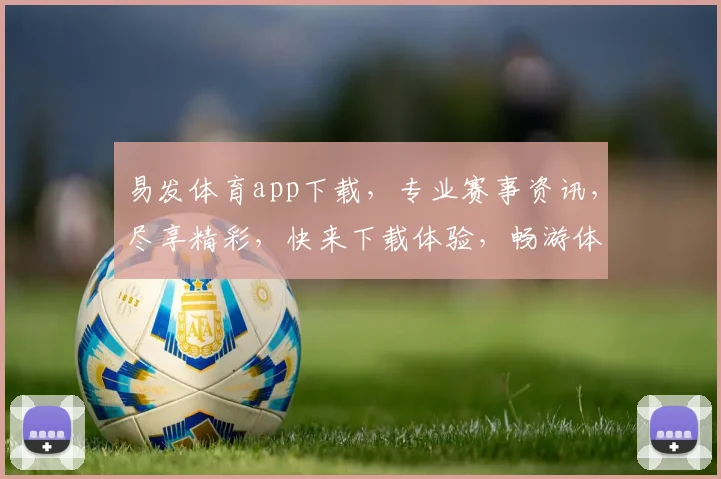 易发体育app下载，专业赛事资讯，尽享精彩，快来下载体验，畅游体育世界